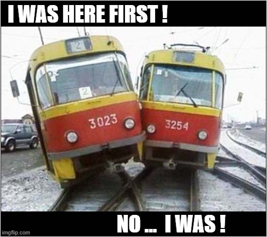 Bickering Trains ! | I WAS HERE FIRST ! NO ...  I WAS ! | image tagged in bickering,trains,me first | made w/ Imgflip meme maker