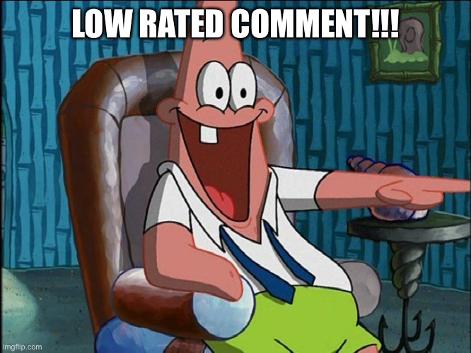 Laughing Patrick | LOW RATED COMMENT!!! | image tagged in laughing patrick | made w/ Imgflip meme maker