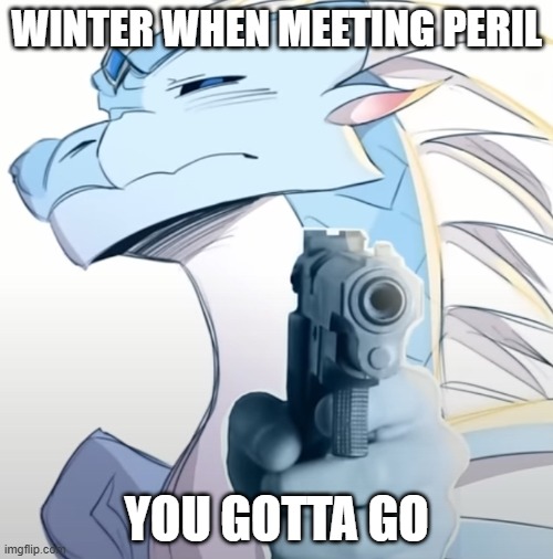 Pointing gun | WINTER WHEN MEETING PERIL; YOU GOTTA GO | image tagged in pointing gun | made w/ Imgflip meme maker