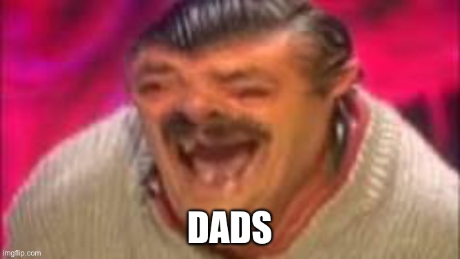 Laughing mexican | DADS | image tagged in laughing mexican | made w/ Imgflip meme maker