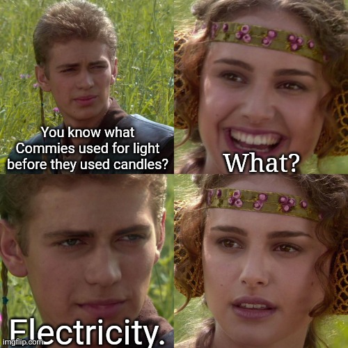 Anakin Padme 4 Panel | You know what Commies used for light before they used candles? What? Electricity. | image tagged in anakin padme 4 panel | made w/ Imgflip meme maker