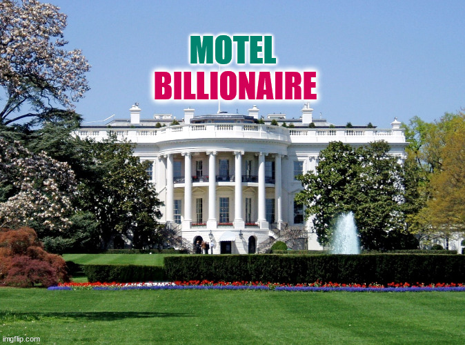 No dogs or middle class Americans welcome. Restricted to kakistocracy only. | MOTEL; BILLIONAIRE | image tagged in white house,trump,oligarchy,billionaire,corporate greed,corruption | made w/ Imgflip meme maker