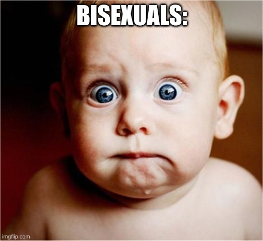 Anxious Baby | BISEXUALS: | image tagged in anxious baby | made w/ Imgflip meme maker