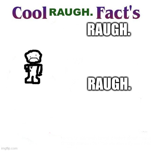 Cool Bug Facts | RAUGH. RAUGH. RAUGH. | image tagged in cool bug facts | made w/ Imgflip meme maker