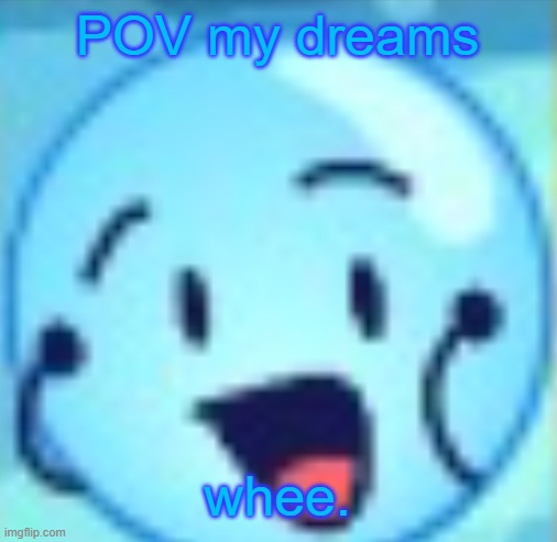 goober | POV my dreams; whee. | image tagged in goober | made w/ Imgflip meme maker