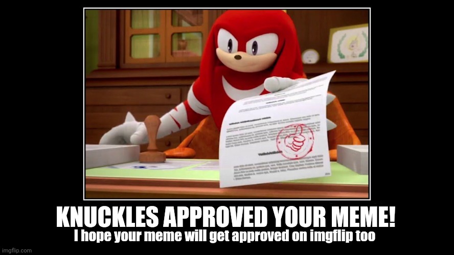 Please just don't take me down | KNUCKLES APPROVED YOUR MEME! I hope your meme will get approved on imgflip too | image tagged in knuckles approve meme | made w/ Imgflip meme maker