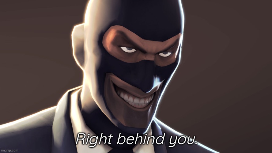 TF2 spy face | Right behind you. | image tagged in tf2 spy face | made w/ Imgflip meme maker