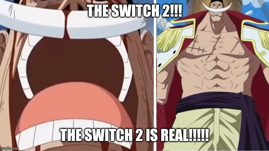 IT'S REAL, I TELL YA! REAL!!! | THE SWITCH 2!!! THE SWITCH 2 IS REAL!!!!! | image tagged in whitebeard the one piece is real | made w/ Imgflip meme maker