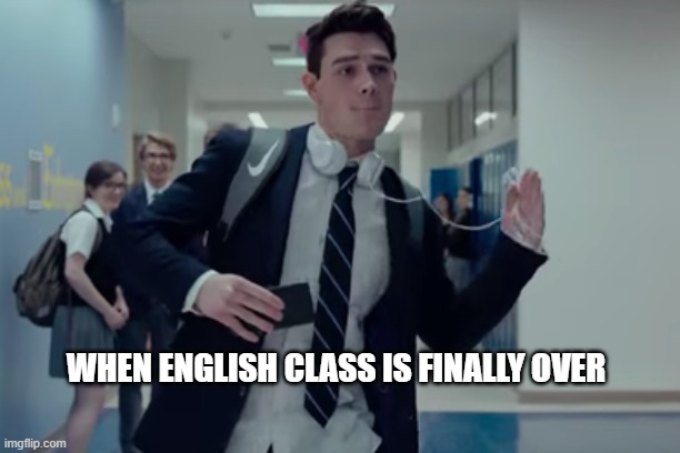 finally yeeeeeeeah | WHEN ENGLISH CLASS IS FINALLY OVER | image tagged in funny,school | made w/ Imgflip meme maker