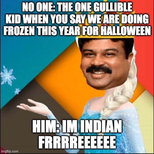 Bro really fell for it | NO ONE: THE ONE GULLIBLE KID WHEN YOU SAY WE ARE DOING FROZEN THIS YEAR FOR HALLOWEEN; HIM: IM INDIAN FRRRREEEEEE | made w/ Imgflip meme maker