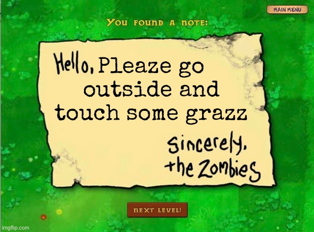 Letter From The Zombies | Pleaze go outside and touch some grazz | image tagged in letter from the zombies,msmg | made w/ Imgflip meme maker