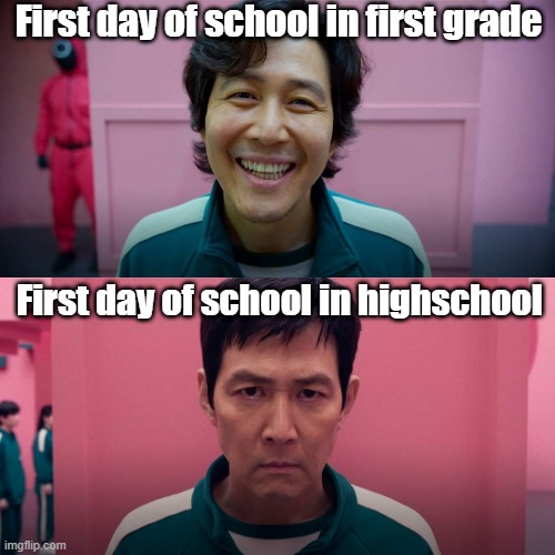 Squid Game Smile Meme Template | First day of school in first grade; First day of school in highschool | image tagged in squid game smile meme template | made w/ Imgflip meme maker