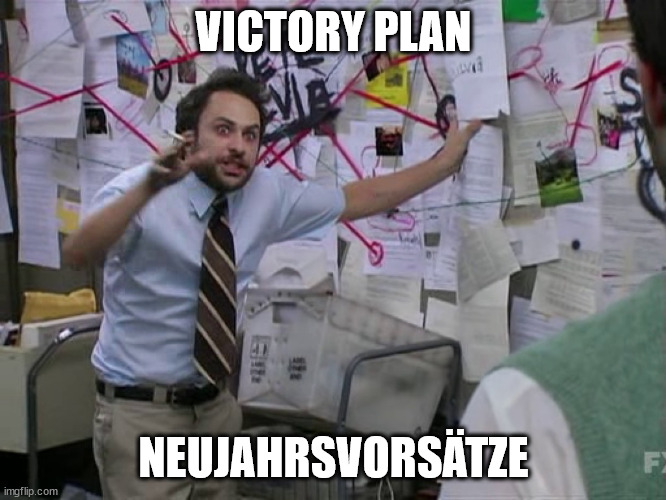 Charlie Conspiracy (Always Sunny in Philidelphia) | VICTORY PLAN; NEUJAHRSVORSÄTZE | image tagged in charlie conspiracy always sunny in philidelphia | made w/ Imgflip meme maker