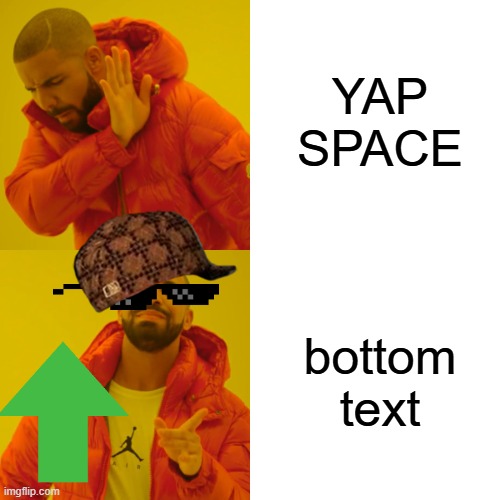 Drake Hotline Bling | YAP SPACE; bottom text | image tagged in memes,drake hotline bling | made w/ Imgflip meme maker