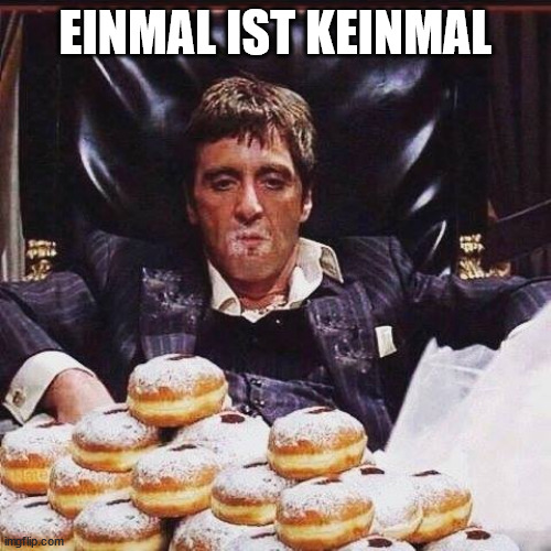 diet cheat days | EINMAL IST KEINMAL | image tagged in diet cheat days | made w/ Imgflip meme maker