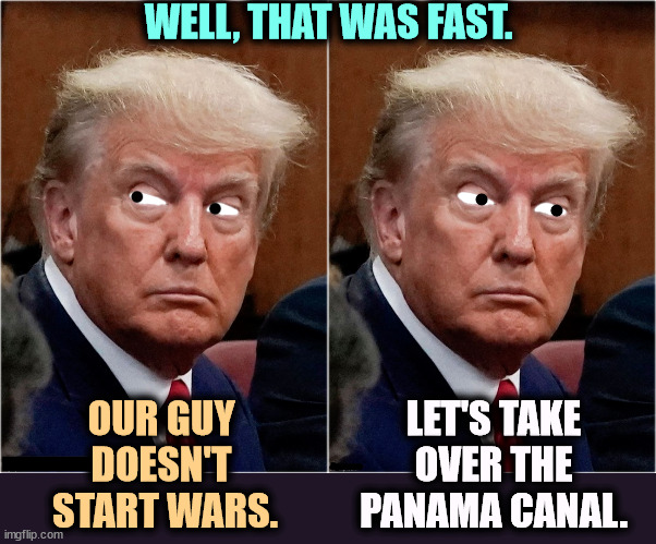 FLIP FLOP!!! | WELL, THAT WAS FAST. LET'S TAKE OVER THE PANAMA CANAL. OUR GUY 
DOESN'T 
START WARS. | image tagged in trumpy muppet d-_-b template,trump,flip flops,liar,war machine | made w/ Imgflip meme maker