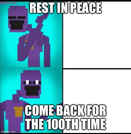 Can’t stay dead | REST IN PEACE; COME BACK FOR THE 100TH TIME | image tagged in drake hotline bling meme fnaf edition | made w/ Imgflip meme maker