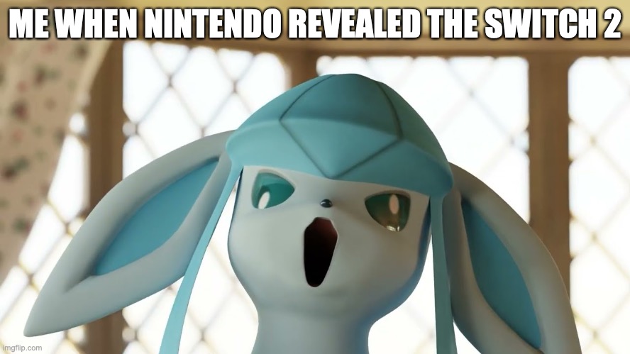 Glaceon what | ME WHEN NINTENDO REVEALED THE SWITCH 2 | image tagged in glaceon what | made w/ Imgflip meme maker