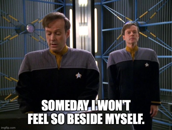 Lt. Barclay's holodeck double | SOMEDAY I WON'T FEEL SO BESIDE MYSELF. | image tagged in lt barclay,reg,barclay,holodeck | made w/ Imgflip meme maker