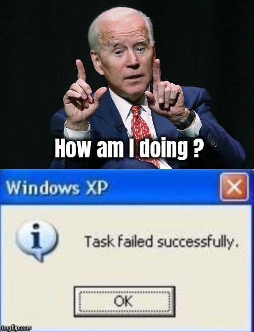 How am I doing ? | image tagged in joe biden hold up,task failed successfully | made w/ Imgflip meme maker