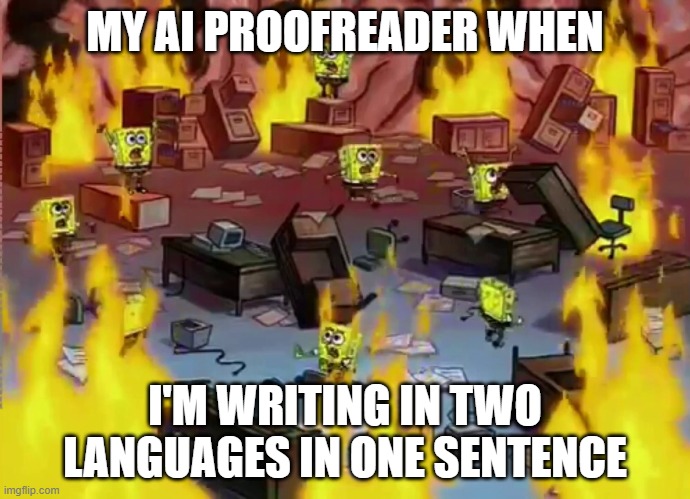 Spanglish proofreading | MY AI PROOFREADER WHEN; I'M WRITING IN TWO LANGUAGES IN ONE SENTENCE | image tagged in spongebob brain office fire | made w/ Imgflip meme maker