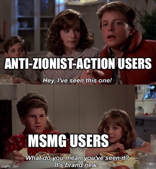 Hey I've seen this one | ANTI-ZIONIST-ACTION USERS MSMG USERS | image tagged in hey i've seen this one | made w/ Imgflip meme maker