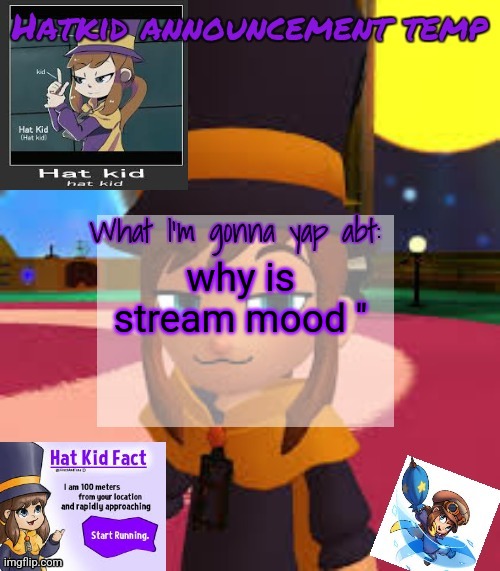 hat | why is stream mood '' | image tagged in hat | made w/ Imgflip meme maker