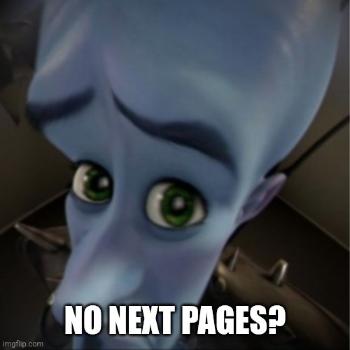 Megamind peeking | NO NEXT PAGES? | image tagged in megamind peeking | made w/ Imgflip meme maker