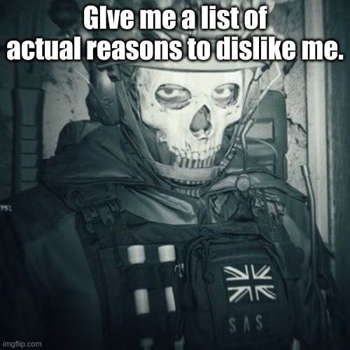 Lt.Ghost announcement | GIve me a list of actual reasons to dislike me. | image tagged in lt ghost announcement | made w/ Imgflip meme maker