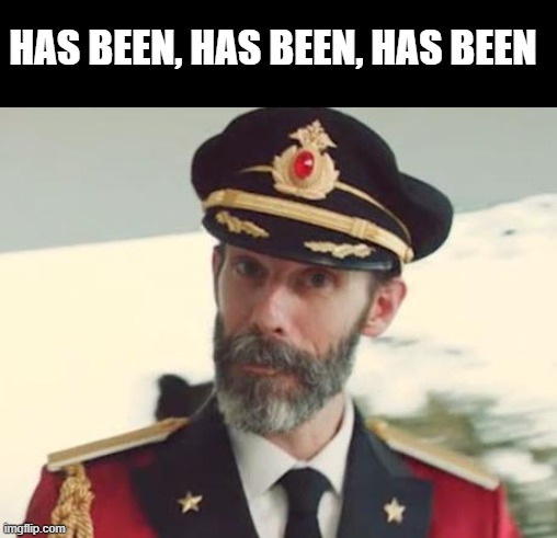 Captain Obvious | HAS BEEN, HAS BEEN, HAS BEEN | image tagged in captain obvious | made w/ Imgflip meme maker