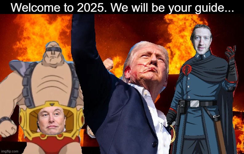 Welcome to 2025. We will be your guide... | image tagged in memes,elon musk,facebook,mark zuckerberg,billionaire,world domination | made w/ Imgflip meme maker