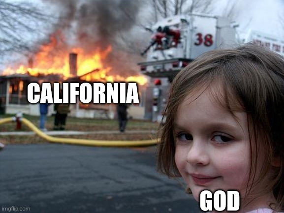 holy woodfire | CALIFORNIA; GOD | image tagged in memes,disaster girl,california fires | made w/ Imgflip meme maker