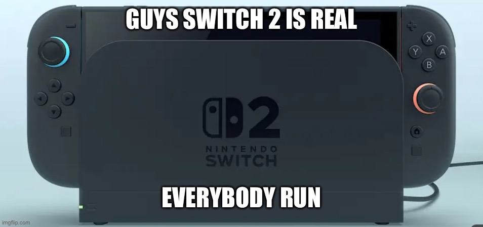 Aghhh I gotta save money nowwww | GUYS SWITCH 2 IS REAL; EVERYBODY RUN | made w/ Imgflip meme maker