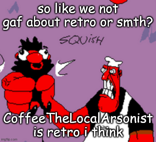 peppino strangling anton | so like we not gaf about retro or smth? CoffeeTheLocalArsonist is retro i think | image tagged in peppino strangling anton | made w/ Imgflip meme maker