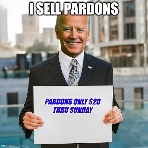 Pardons | I SELL PARDONS; PARDONS ONLY $20

THRU SUNDAY | image tagged in joe biden blank sign,funny memes | made w/ Imgflip meme maker