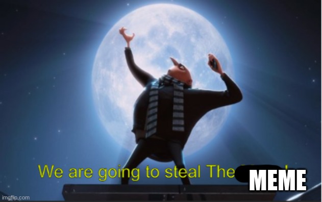 We are going to steal The Moon! | MEME | image tagged in we are going to steal the moon | made w/ Imgflip meme maker