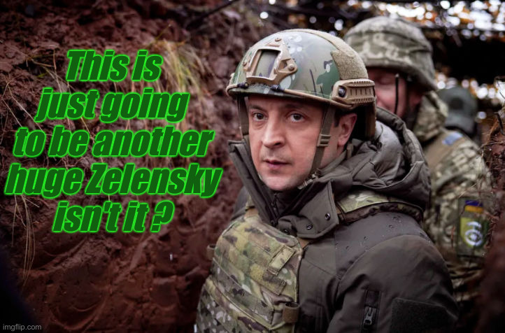 Derpity Doo, I'll Keep Some Hostages If You Won't  ! | This is just going to be another huge Zelensky isn't it ? | image tagged in zelensky fafo,political meme,politics,funny memes,funny | made w/ Imgflip meme maker