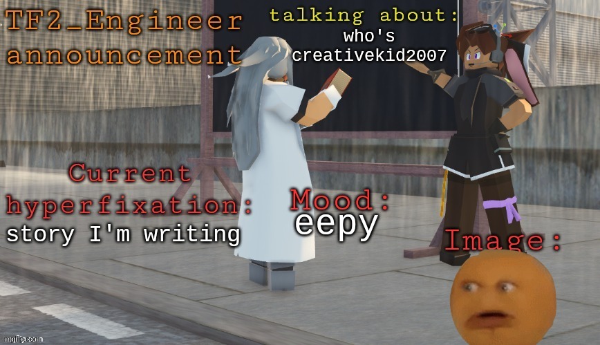 who | who's creativekid2007; story I'm writing; eepy | image tagged in tf2_engineer's updatdd tanmk announcement template | made w/ Imgflip meme maker