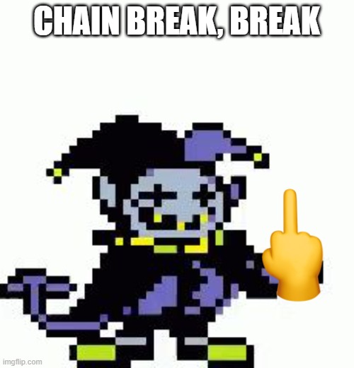 CHAIN BREAK, BREAK | image tagged in triggered jevil | made w/ Imgflip meme maker