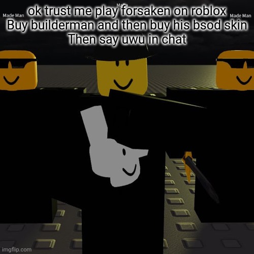 mafia | ok trust me play forsaken on roblox
Buy builderman and then buy his bsod skin
Then say uwu in chat | image tagged in mafia | made w/ Imgflip meme maker