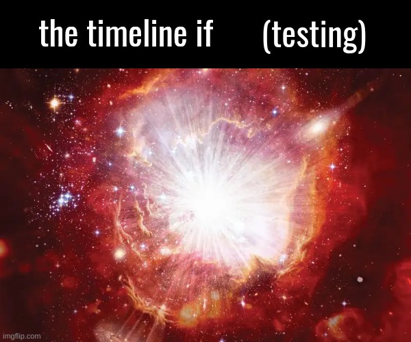 new temp just dropped | (testing) | image tagged in the timeline if | made w/ Imgflip meme maker