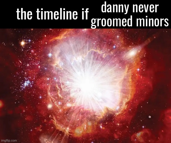 the timeline if | danny never groomed minors | image tagged in the timeline if | made w/ Imgflip meme maker