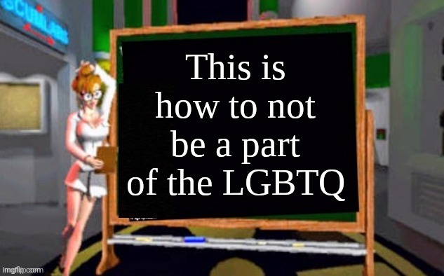 Doctor Betty Veronica | This is how to not be a part of the LGBTQ | image tagged in doctor betty veronica | made w/ Imgflip meme maker