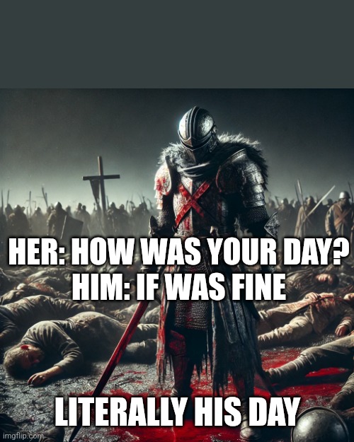 It was fine | HER: HOW WAS YOUR DAY?

HIM: IF WAS FINE; LITERALLY HIS DAY | image tagged in men | made w/ Imgflip meme maker