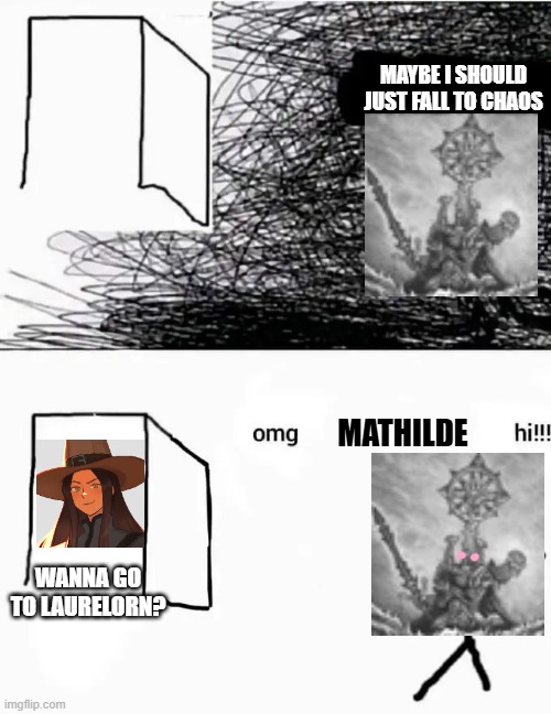 Omg x Hi!! | MAYBE I SHOULD JUST FALL TO CHAOS; MATHILDE; WANNA GO TO LAURELORN? | image tagged in omg x hi | made w/ Imgflip meme maker