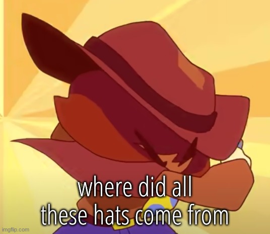 ?????? | where did all these hats come from | image tagged in brace | made w/ Imgflip meme maker