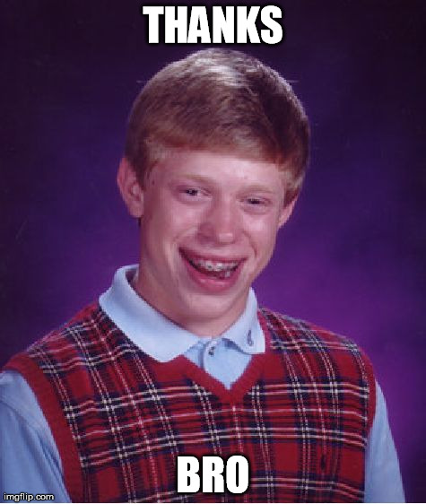 Bad Luck Brian Meme | THANKS BRO | image tagged in memes,bad luck brian | made w/ Imgflip meme maker