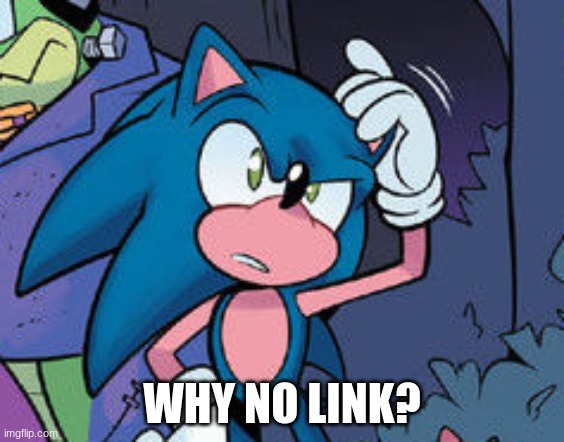 confused sonic | WHY NO LINK? | image tagged in confused sonic | made w/ Imgflip meme maker