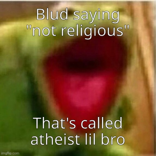 AHHHHHHHHHHHHH | Blud saying "not religious"; That's called atheist lil bro | image tagged in ahhhhhhhhhhhhh | made w/ Imgflip meme maker