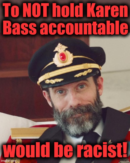 Captain Obvious | To NOT hold Karen
Bass accountable would be racist! | image tagged in captain obvious | made w/ Imgflip meme maker